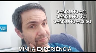 MINHA EXPERIÊNCIA - SAMSUNG A11 + SAMSUNG S21 + SAMSUNG A32 - OPINIÃO